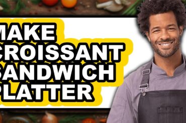 How To Make Croissant Sandwich Platter - Full Guide
