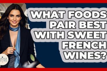 What Foods Pair Best With Sweet French Wines? - France Fact File