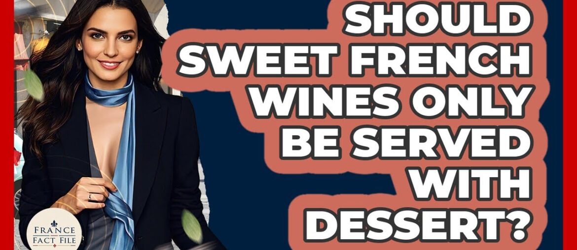 Should Sweet French Wines Only Be Served With Dessert? - France Fact File