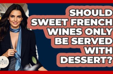Should Sweet French Wines Only Be Served With Dessert? - France Fact File
