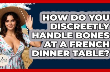 How Do You Discreetly Handle Bones At A French Dinner Table? - France Fact File