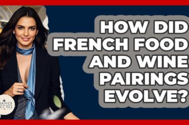 How Did French Food And Wine Pairings Evolve? - France Fact File
