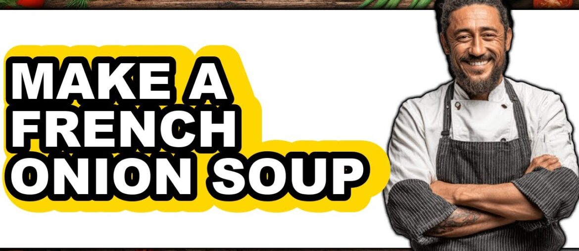 How To Make A French Onion Soup - Step By Step