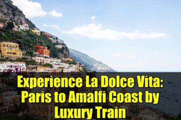 Experience La Dolce Vita: Paris to Amalfi Coast by Luxury Train