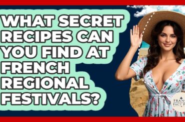What Secret Recipes Can You Find At French Regional Festivals? - France Fact File