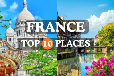 Best Places to Visit in France | Things to do | France Travel Guide