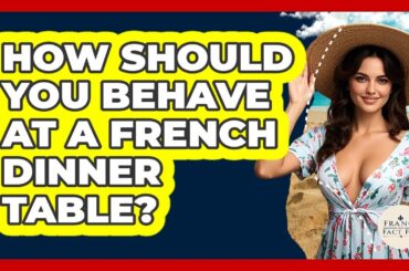 How Should You Behave At A French Dinner Table? - France Fact File