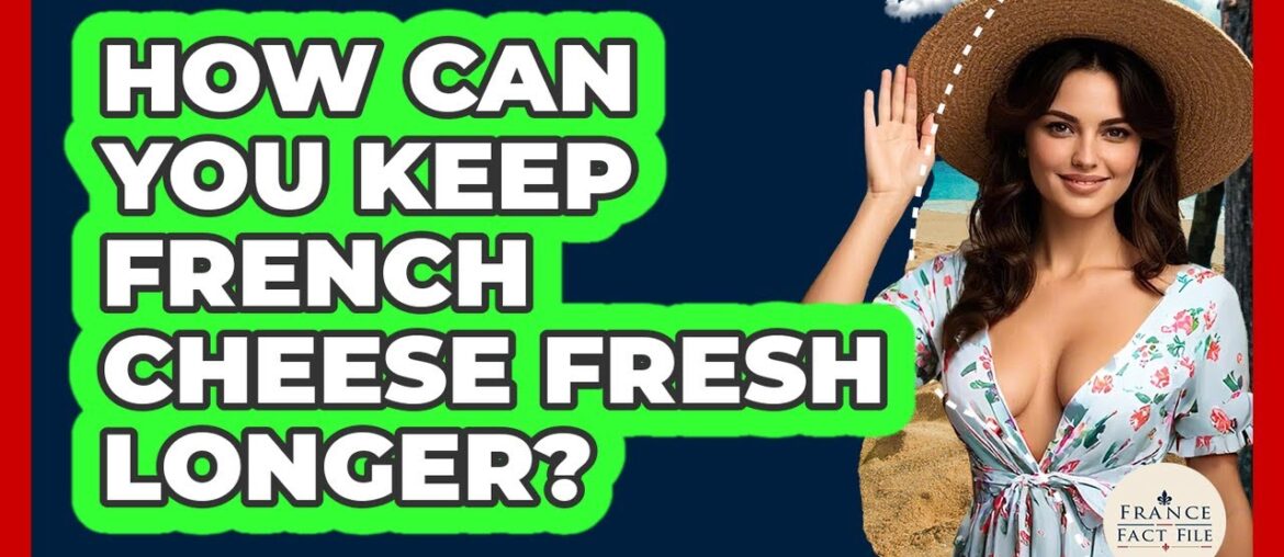 How Can You Keep French Cheese Fresh Longer? – France Fact File How Can You Keep French Cheese Fresh Longer? - France Fact File