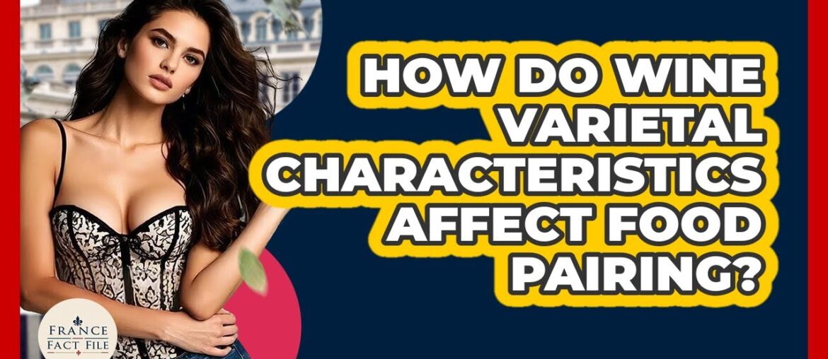 How Do Wine Varietal Characteristics Affect Food Pairing? – France Fact File How Do Wine Varietal Characteristics Affect Food Pairing? - France Fact File