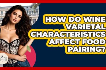 How Do Wine Varietal Characteristics Affect Food Pairing? - France Fact File