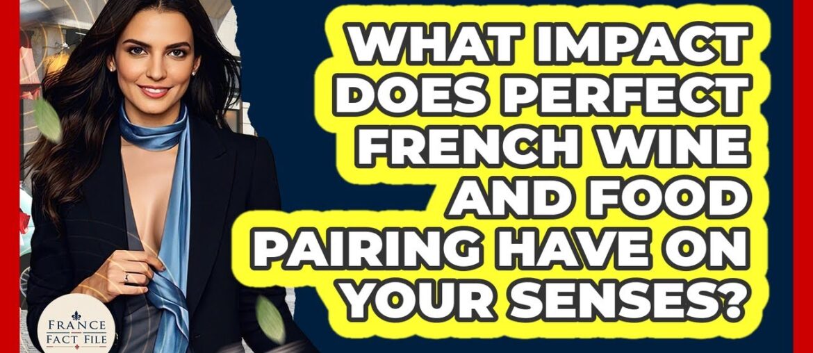 What Impact Does Perfect French Wine And Food Pairing Have On Your Senses? – France Fact File What Impact Does Perfect French Wine And Food Pairing Have On Your Senses? - France Fact File