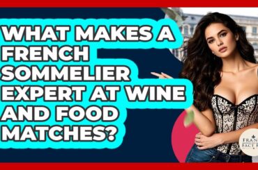 What Makes A French Sommelier Expert At Wine And Food Matches? - France Fact File