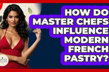 How Do Master Chefs Influence Modern French Pastry? - France Fact File