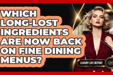 Which Long-lost Ingredients Are Now Back On Fine Dining Menus? - Luxury Life Report