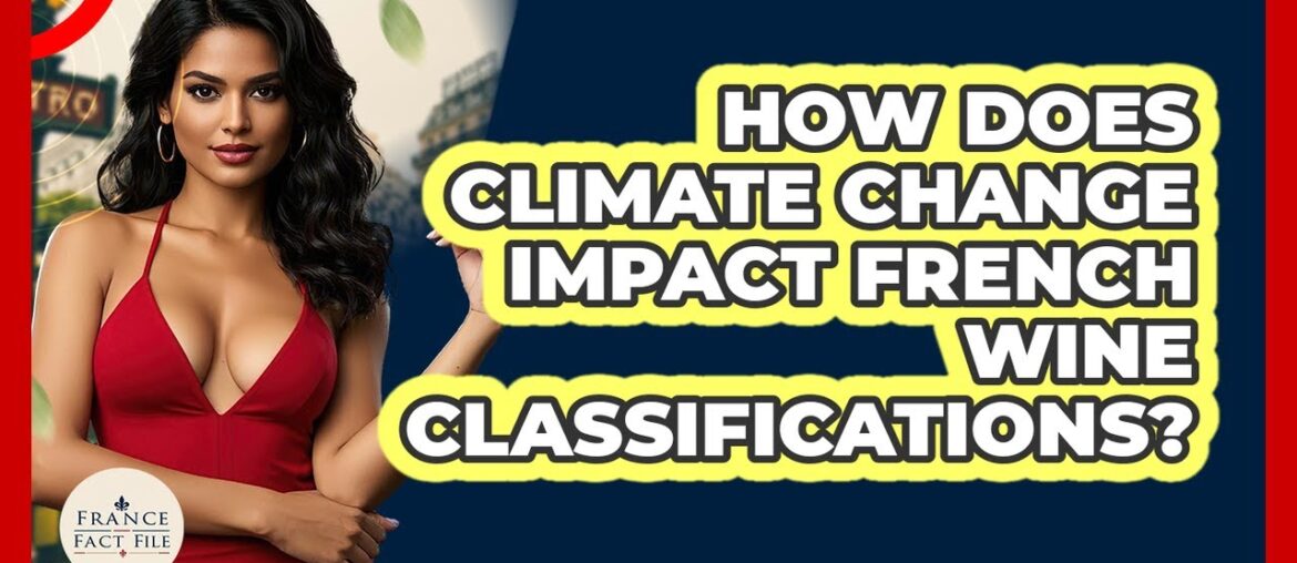 How Does Climate Change Impact French Wine Classifications? - France Fact File