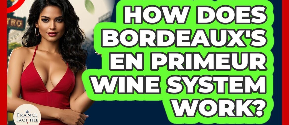 How Does Bordeaux’s En Primeur Wine System Work? – France Fact File How Does Bordeaux's En Primeur Wine System Work? - France Fact File