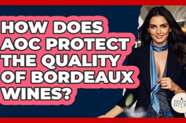 How Does AOC Protect The Quality Of Bordeaux Wines? - France Fact File