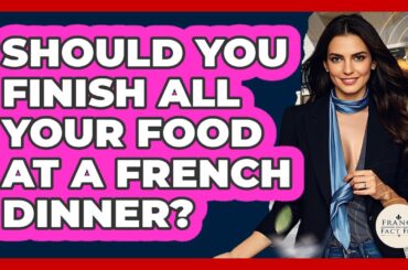 Should You Finish All Your Food At A French Dinner? - France Fact File
