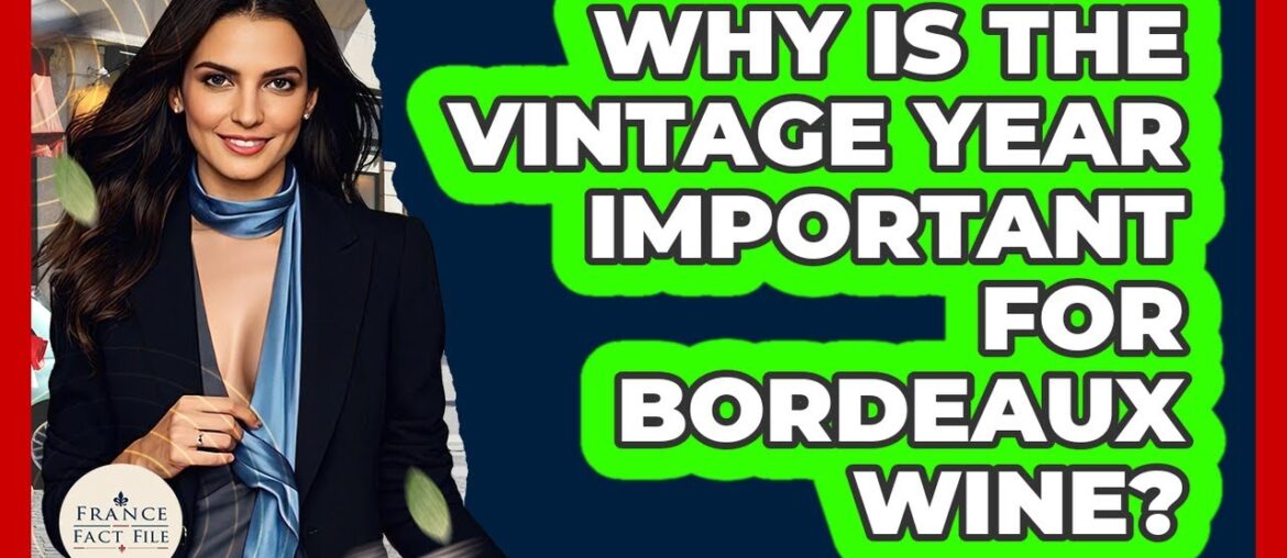 Why Is The Vintage Year Important For Bordeaux Wine? - France Fact File