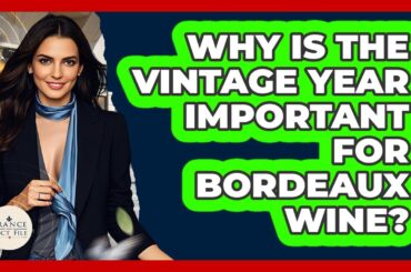 Why Is The Vintage Year Important For Bordeaux Wine? - France Fact File