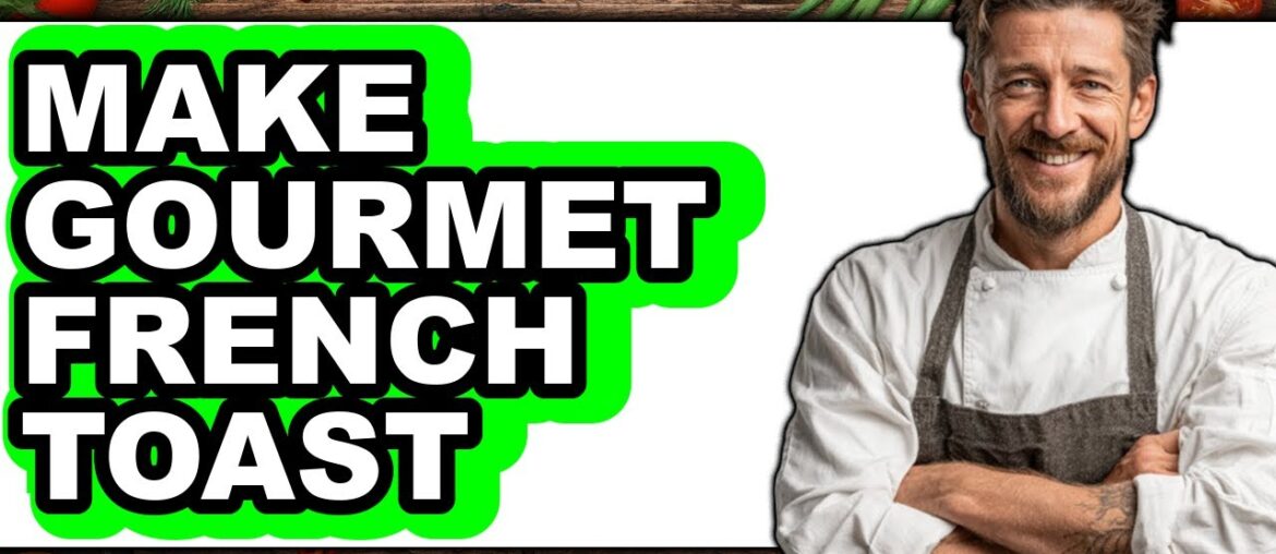 How To Make Gourmet French Toast - Step By Step