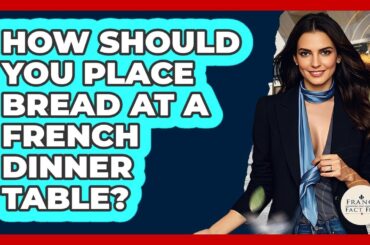How Should You Place Bread At A French Dinner Table? - France Fact File