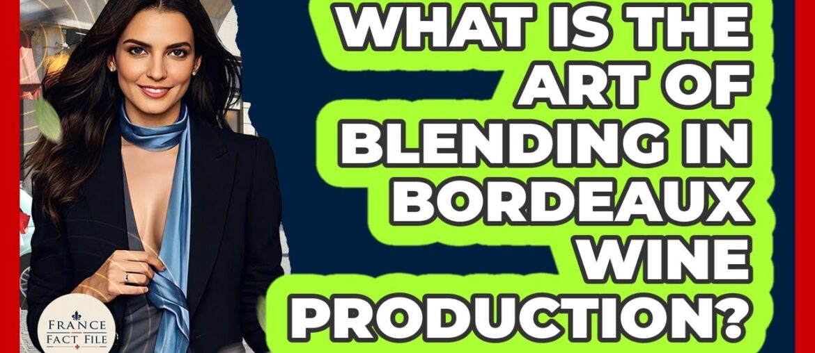 What Is The Art Of Blending In Bordeaux Wine Production? – France Fact File What Is The Art Of Blending In Bordeaux Wine Production? - France Fact File