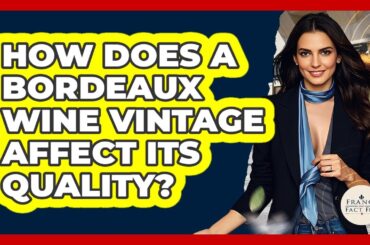 How Does A Bordeaux Wine Vintage Affect Its Quality? - France Fact File