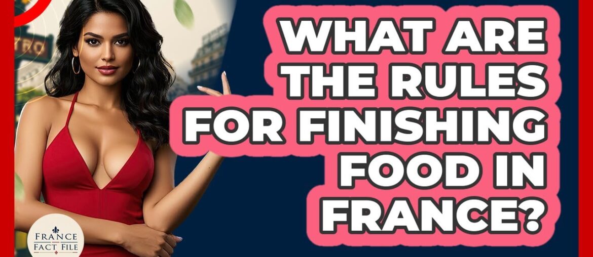 What Are The Rules For Finishing Food In France? - France Fact File
