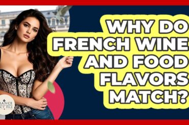 Why Do French Wine And Food Flavors Match? - France Fact File