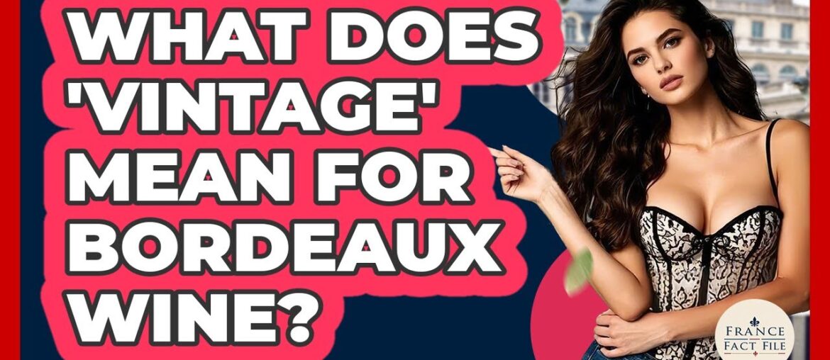 What Does ‘vintage’ Mean For Bordeaux Wine? – France Fact File What Does 'vintage' Mean For Bordeaux Wine? - France Fact File