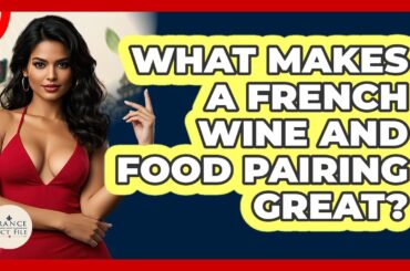 What Makes A French Wine And Food Pairing Great? - France Fact File