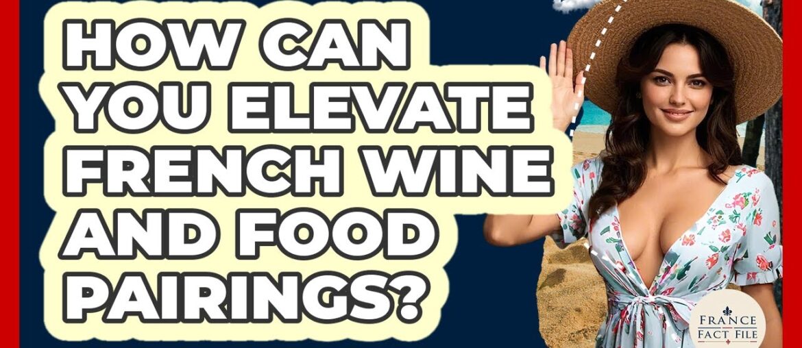 How Can You Elevate French Wine And Food Pairings? – France Fact File How Can You Elevate French Wine And Food Pairings? - France Fact File