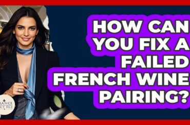 How Can You Fix A Failed French Wine Pairing? - France Fact File