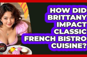 How Did Brittany Impact Classic French Bistro Cuisine? - Best Eats Worldwide
