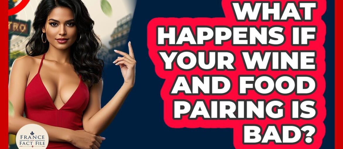 What Happens If Your Wine And Food Pairing Is Bad? – France Fact File What Happens If Your Wine And Food Pairing Is Bad? - France Fact File
