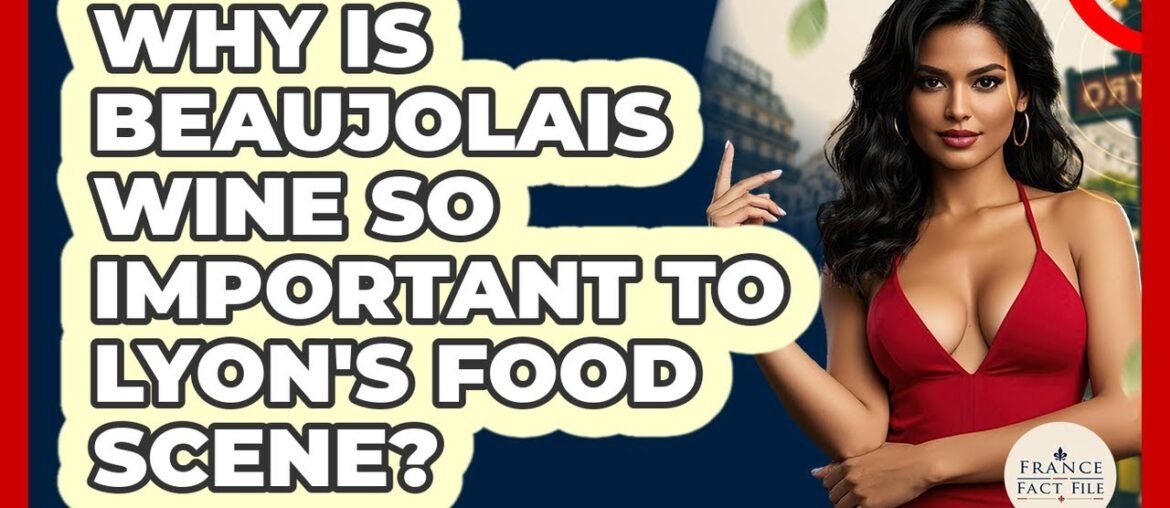 Why Is Beaujolais Wine So Important To Lyon's Food Scene? - France Fact File