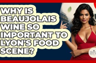 Why Is Beaujolais Wine So Important To Lyon's Food Scene? - France Fact File