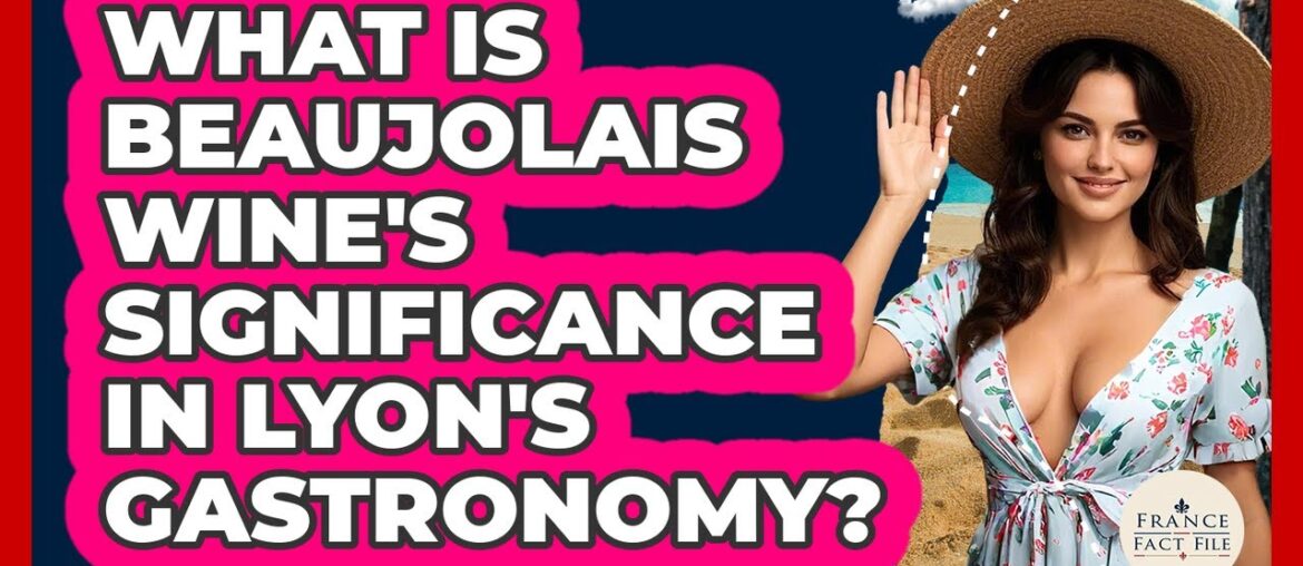 What Is Beaujolais Wine’s Significance In Lyon’s Gastronomy? – France Fact File What Is Beaujolais Wine's Significance In Lyon's Gastronomy? - France Fact File