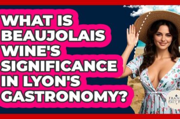 What Is Beaujolais Wine's Significance In Lyon's Gastronomy? - France Fact File