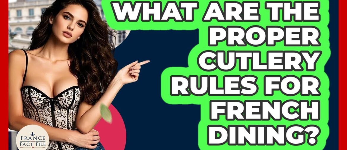What Are The Proper Cutlery Rules For French Dining? - France Fact File