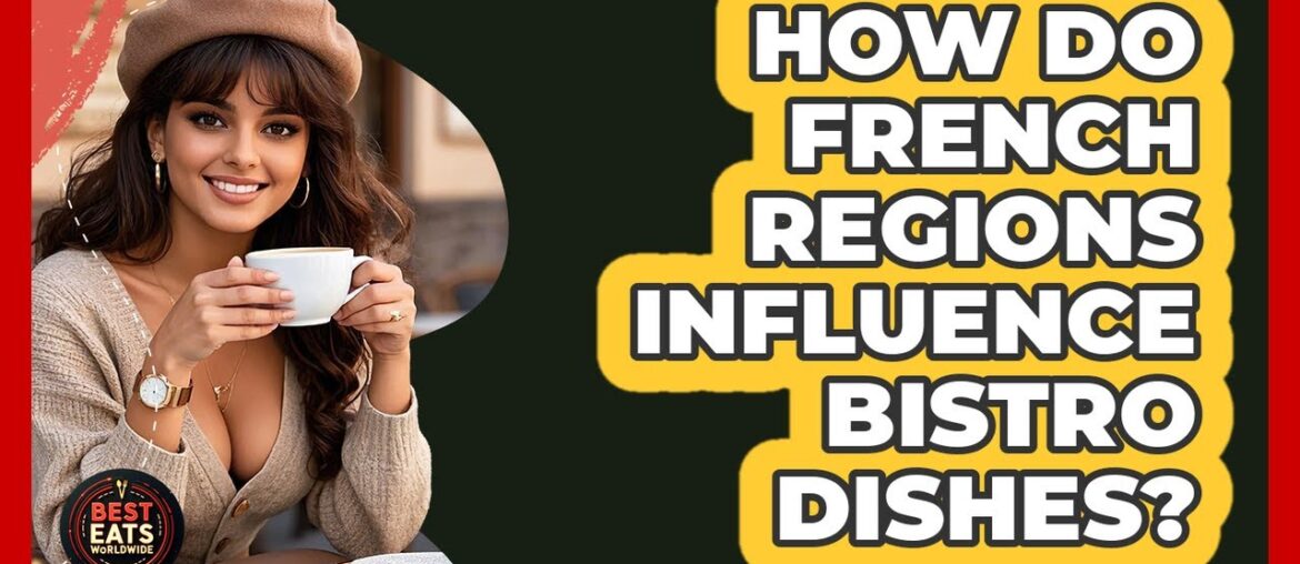 How Do French Regions Influence Bistro Dishes? - Best Eats Worldwide