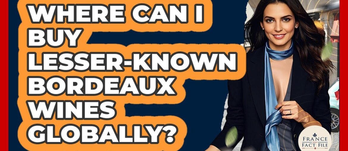 Where Can I Buy Lesser-known Bordeaux Wines Globally? – France Fact File Where Can I Buy Lesser-known Bordeaux Wines Globally? - France Fact File