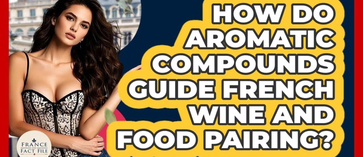 How Do Aromatic Compounds Guide French Wine And Food Pairing? – France Fact File How Do Aromatic Compounds Guide French Wine And Food Pairing? - France Fact File