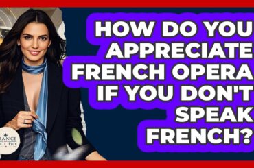 How Do You Appreciate French Opera If You Don't Speak French? - France Fact File