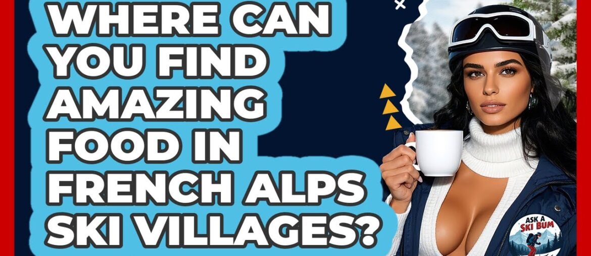 Where Can You Find Amazing Food In French Alps Ski Villages? - Ask A Ski Bum