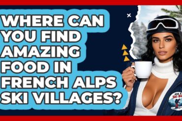 Where Can You Find Amazing Food In French Alps Ski Villages? - Ask A Ski Bum