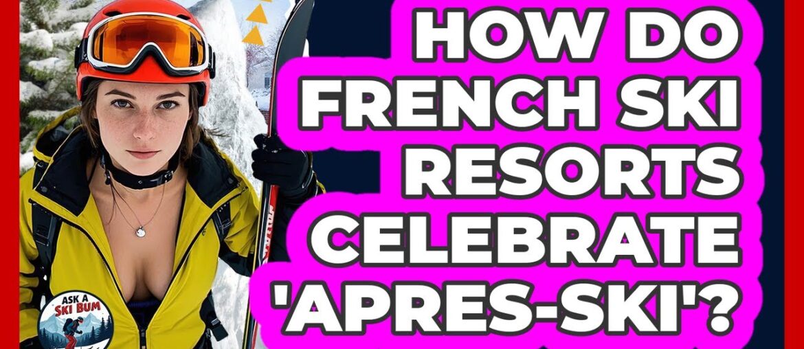 How Do French Ski Resorts Celebrate 'apres-ski'? - Ask A Ski Bum