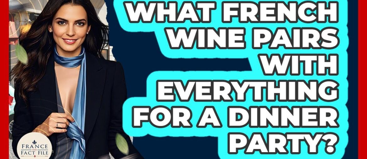 What French Wine Pairs With Everything For A Dinner Party? - France Fact File