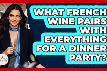 What French Wine Pairs With Everything For A Dinner Party? - France Fact File